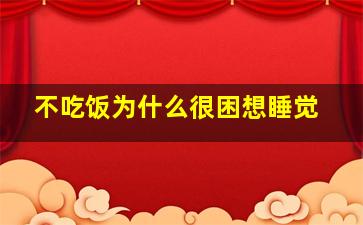 不吃饭为什么很困想睡觉