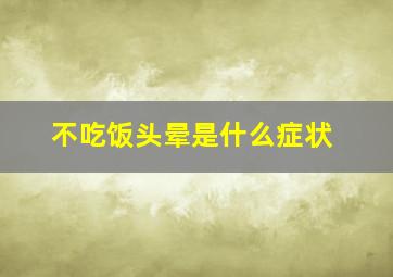 不吃饭头晕是什么症状