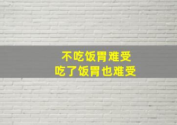 不吃饭胃难受吃了饭胃也难受