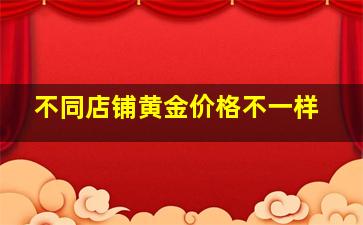 不同店铺黄金价格不一样