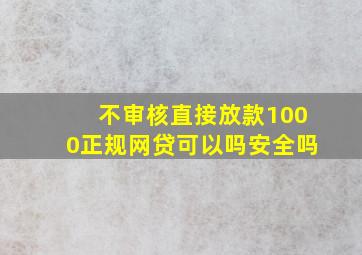 不审核直接放款1000正规网贷可以吗安全吗