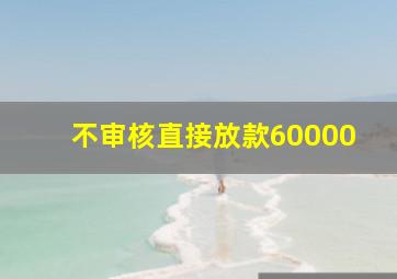 不审核直接放款60000