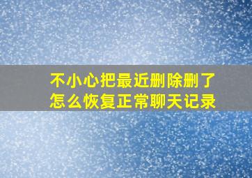 不小心把最近删除删了怎么恢复正常聊天记录