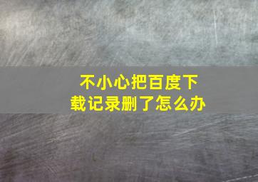 不小心把百度下载记录删了怎么办