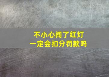 不小心闯了红灯一定会扣分罚款吗