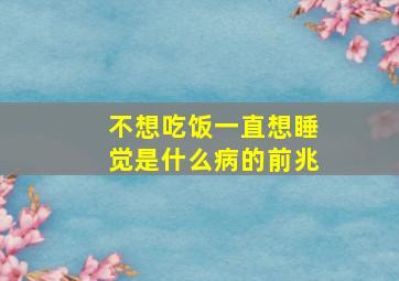 不想吃饭一直想睡觉是什么病的前兆