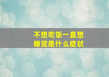 不想吃饭一直想睡觉是什么症状