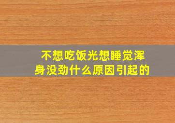 不想吃饭光想睡觉浑身没劲什么原因引起的