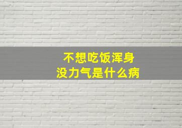 不想吃饭浑身没力气是什么病