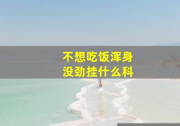 不想吃饭浑身没劲挂什么科