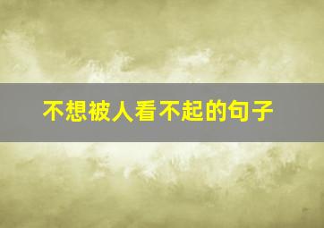 不想被人看不起的句子