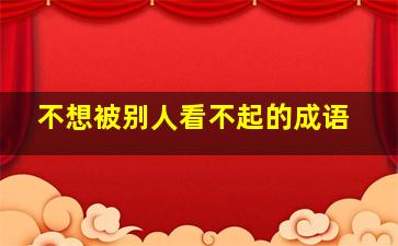 不想被别人看不起的成语