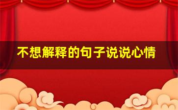 不想解释的句子说说心情