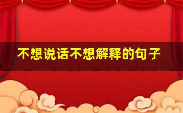 不想说话不想解释的句子