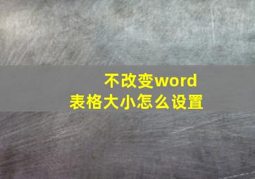 不改变word表格大小怎么设置