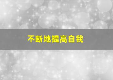 不断地提高自我