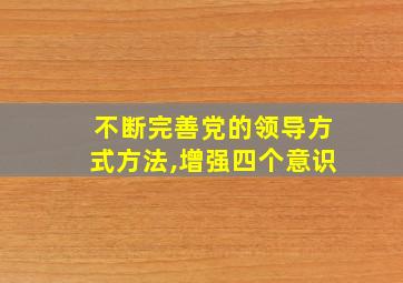 不断完善党的领导方式方法,增强四个意识