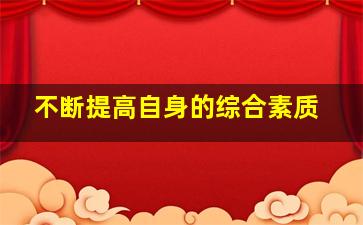 不断提高自身的综合素质