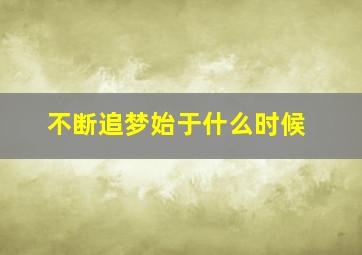 不断追梦始于什么时候