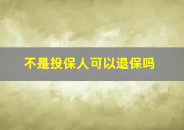 不是投保人可以退保吗