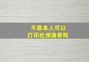 不是本人可以打印社保清单吗