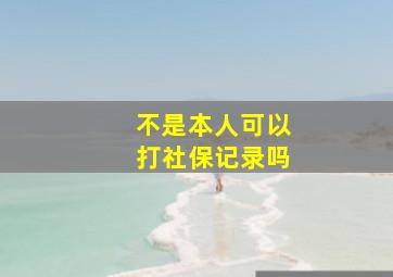 不是本人可以打社保记录吗