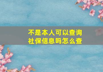 不是本人可以查询社保信息吗怎么查