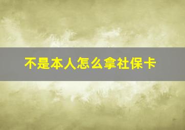 不是本人怎么拿社保卡