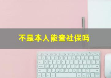 不是本人能查社保吗