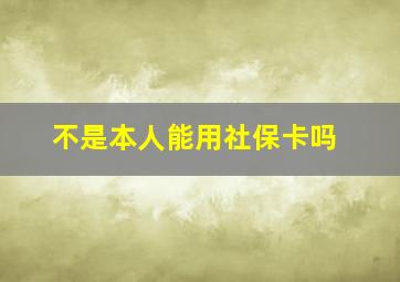 不是本人能用社保卡吗