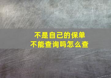 不是自己的保单不能查询吗怎么查