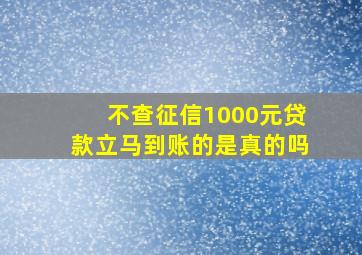 不查征信1000元贷款立马到账的是真的吗