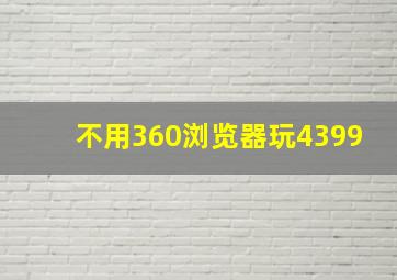 不用360浏览器玩4399