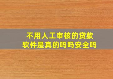 不用人工审核的贷款软件是真的吗吗安全吗