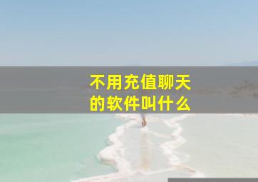 不用充值聊天的软件叫什么