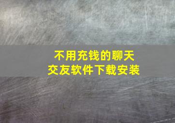 不用充钱的聊天交友软件下载安装