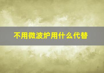 不用微波炉用什么代替