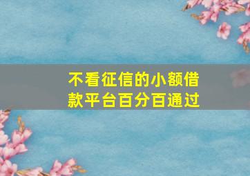 不看征信的小额借款平台百分百通过