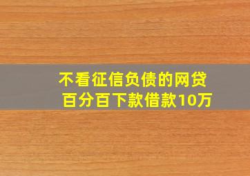 不看征信负债的网贷百分百下款借款10万