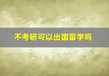 不考研可以出国留学吗