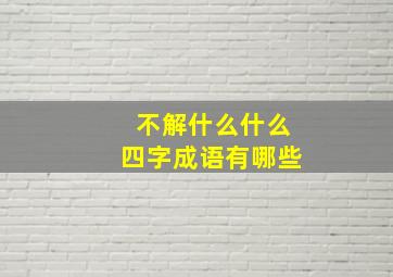 不解什么什么四字成语有哪些