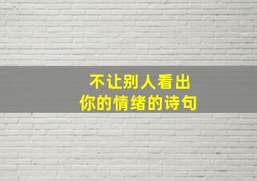 不让别人看出你的情绪的诗句