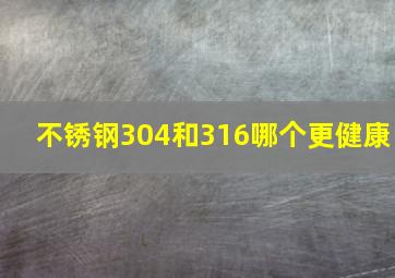 不锈钢304和316哪个更健康