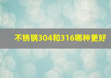 不锈钢304和316哪种更好