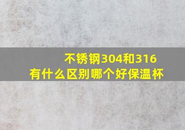 不锈钢304和316有什么区别哪个好保温杯