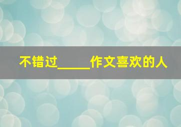 不错过_____作文喜欢的人