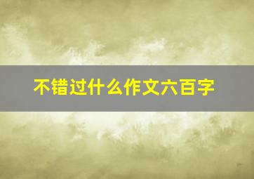 不错过什么作文六百字