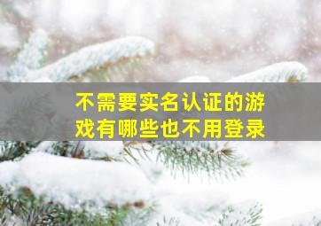 不需要实名认证的游戏有哪些也不用登录