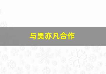 与吴亦凡合作