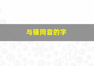 与骚同音的字